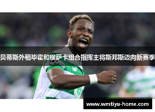 贝蒂斯外租毕霍和穆萨卡组合指挥主将斯邦斯迈向新赛季