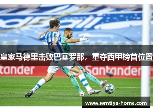 皇家马德里击败巴塞罗那，重夺西甲榜首位置