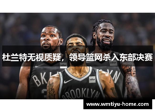 杜兰特无视质疑，领导篮网杀入东部决赛