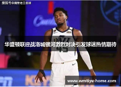 华盛顿联迎战洛城银河激烈对决引发球迷热情期待
